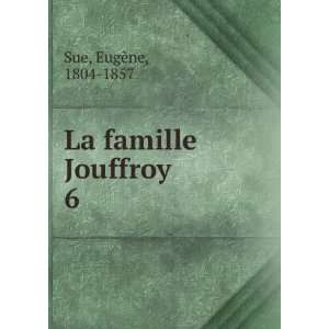  La famille Jouffroy. 6 EugÃ¨ne, 1804 1857 Sue Books