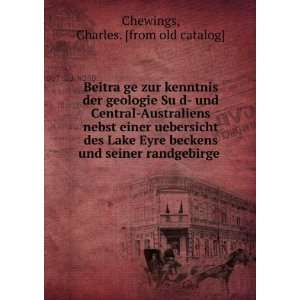   Lake Eyre beckens und seiner randgebirge Charles. [from old catalog