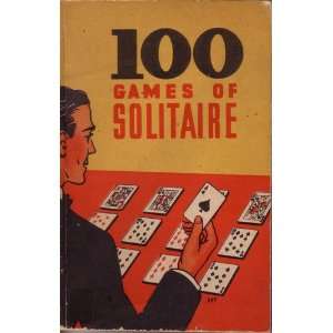 100 (One Hundred) Games of Solitaire, Complete With Layouts for 