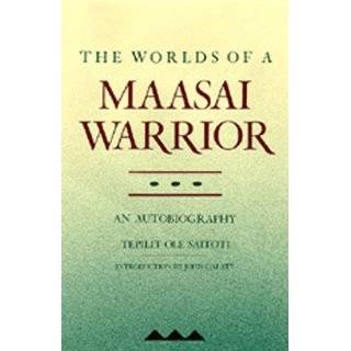 The Worlds of a Maasai Warrior An Autobiography by Tepilit Ole 