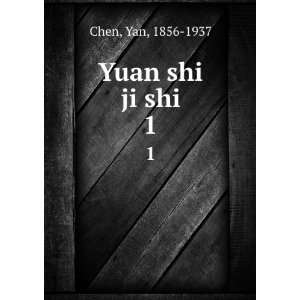  Yuan shi ji shi. 1 Yan, 1856 1937 Chen Books