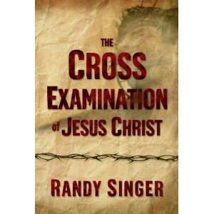   Cross Examination of Jesus Christ [Hardcover] Randy D. Singer Books