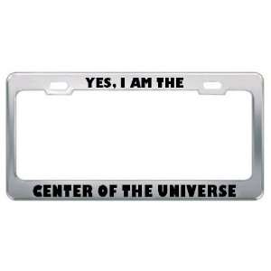  Yes, I Am The Center Of The Universe Metal License Plate 