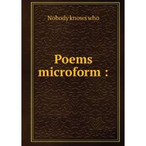 Poems microform  Nobody knows who  Books