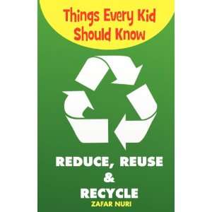  Things Every Kid Should Know Reduce, Reuse & Recycle 