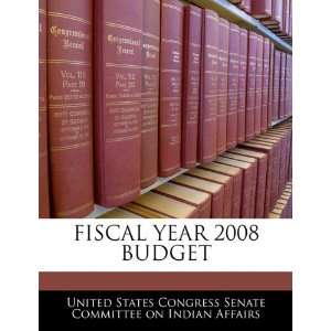  FISCAL YEAR 2008 BUDGET (9781240549009) United States 