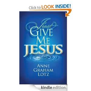 Just Give Me Jesus Anne Graham Lotz  Kindle Store
