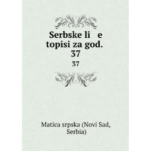  li e topisi za god. . 37 Serbia) Matica srpska (Novi Sad Books