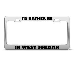  Id Rather Be In West Jordan Metal License Plate Frame Tag 