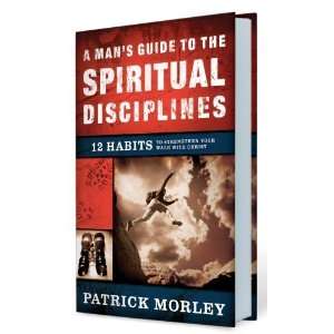  A Mans Guide to the Spiritual Disciplines 12 Habits to 
