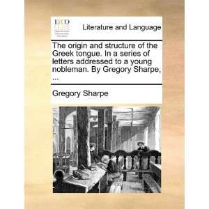 The origin and structure of the Greek tongue. In a series of letters 