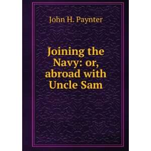  Joining the Navy or, abroad with Uncle Sam John H 