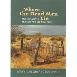  Where the Dead Men Lie Tales of Graves, Pioneers and Old Bush 