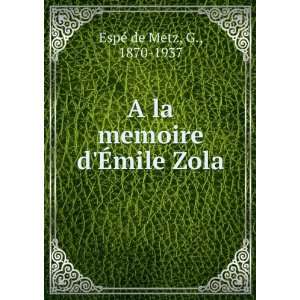  A la memoire dÃ?mile Zola G., 1870 1937 EspÃ© de Metz 
