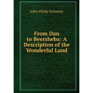  From Dan to Beersheba Or the Land of Promise As It Now 