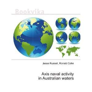 Axis naval activity in Australian waters Ronald Cohn Jesse Russell 