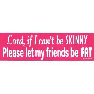 LORD, IF I CANT BE SKINNY PLEASE LET MY FRIENDS BE FAT decal bumper 