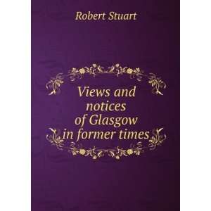    Views and notices of Glasgow in former times Robert Stuart Books