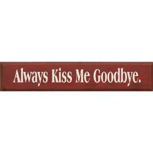  Always Kiss Me Goodbye Wooden Sign