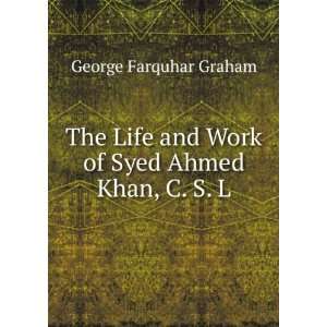 The Life and Work of Syed Ahmed Khan, C. S. L. George 