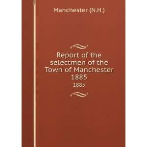  Report of the selectmen of the Town of Manchester. 1885 