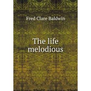  The life melodious Fred Clare Baldwin Books