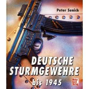 Deutsche Sturmgewehre bis 1945  Peter R. Senich Bücher