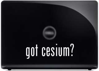 got cesium? FUNNY Vinyl Decal Car Science Sticker  