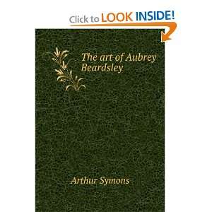  The art of Aubrey Beardsley Arthur Symons Books