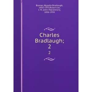  Charles Bradlaugh;. 2 Hypatia Bradlaugh, 1858 1935 