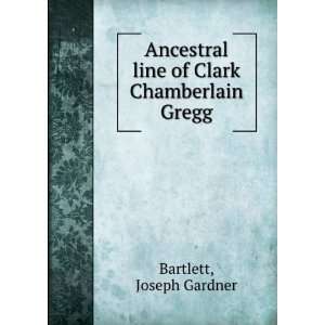  Ancestral line of Clark Chamberlain Gregg Joseph Gardner 