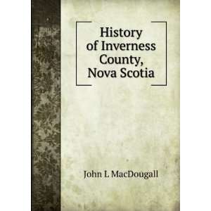    History of Inverness County, Nova Scotia John L MacDougall Books
