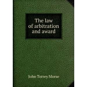  The law of arbitration and award John Torrey Morse Books