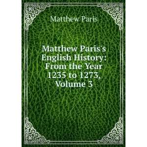 Matthew Pariss English History From the Year 1235 to 1273, Volume 3