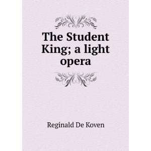  The Student King; a light opera Reginald De Koven Books