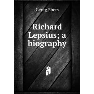  Richard Lepsius; a biography Georg Ebers Books