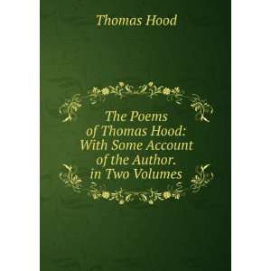  Thomas Hood With Some Account of the Author. in Two Volumes Thomas 