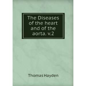   The Diseases of the heart and of the aorta. v.2 Thomas Hayden Books