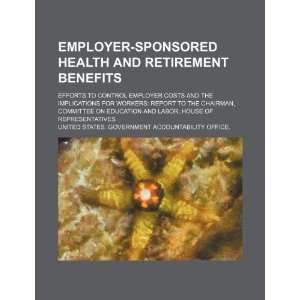  Employer sponsored health and retirement benefits efforts 